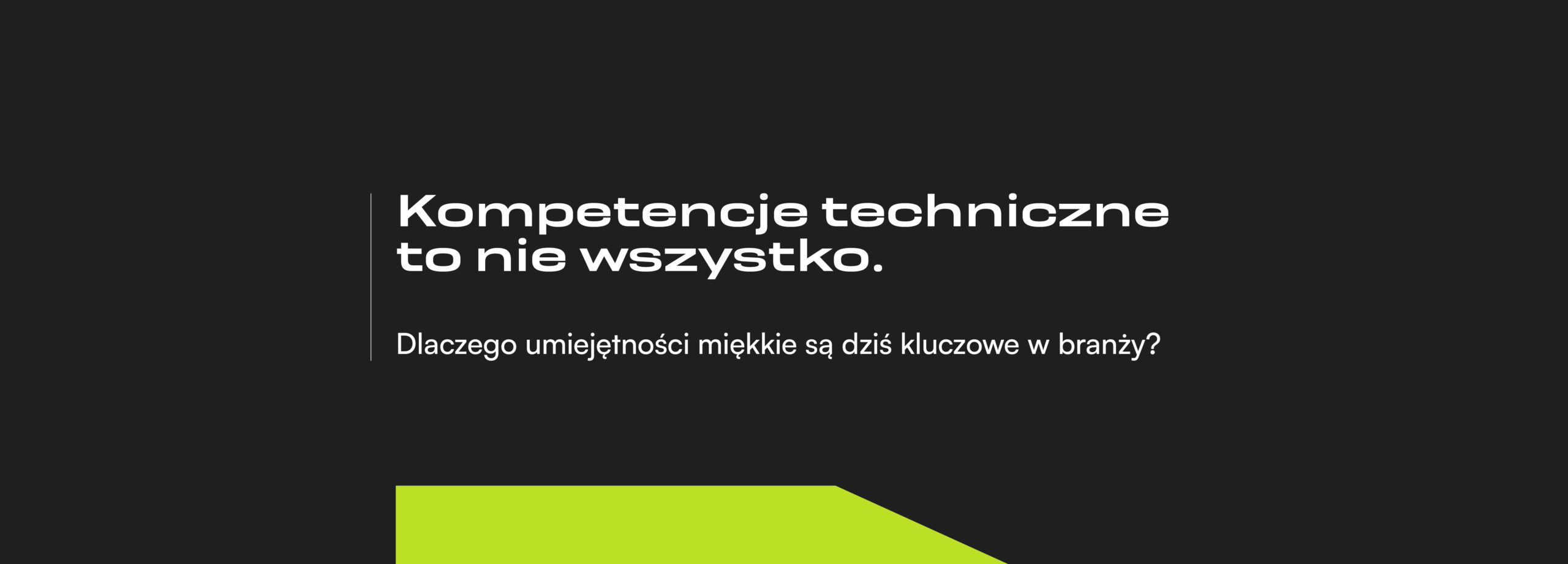 Kompetencje techniczne to nie wszystko. Dlaczego umiejętności miękkie są dziś kluczowe w branży?